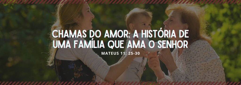 Chamas do amor a história de uma família que ama o senhor