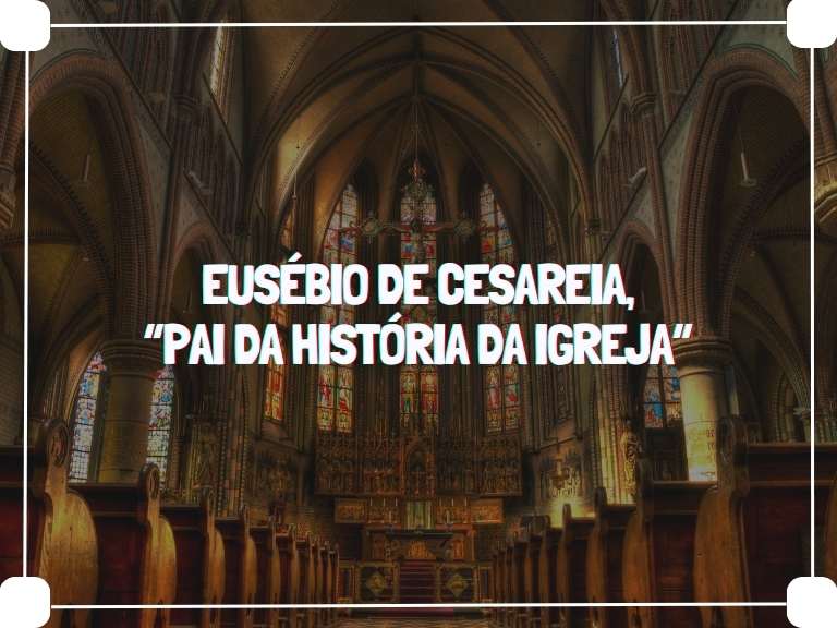 Eusébio de Cesareia: o “pai da História da Igreja”