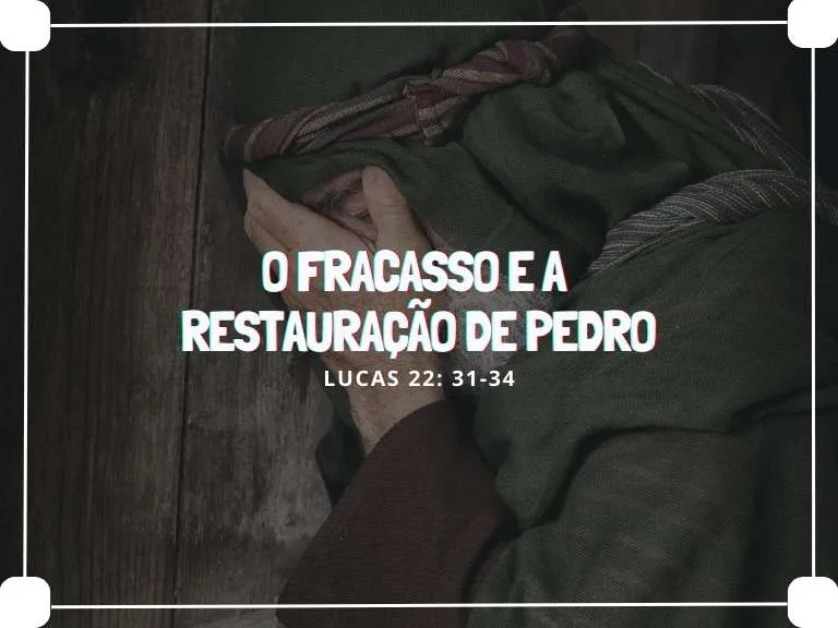 Lc 22. 31-34 – O Fracasso e a restauração de Pedro