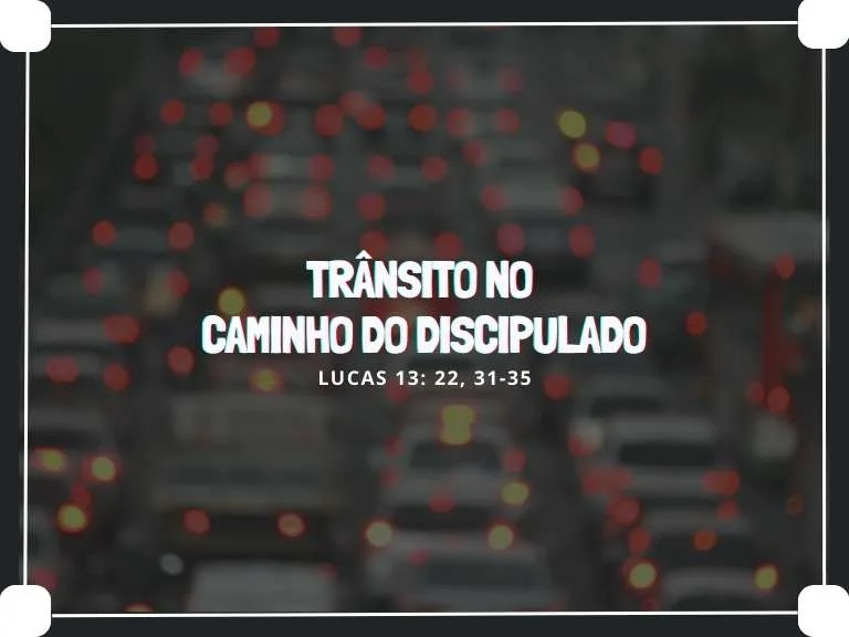 Trânsito no Caminho | Lucas 13: 22, 31-35